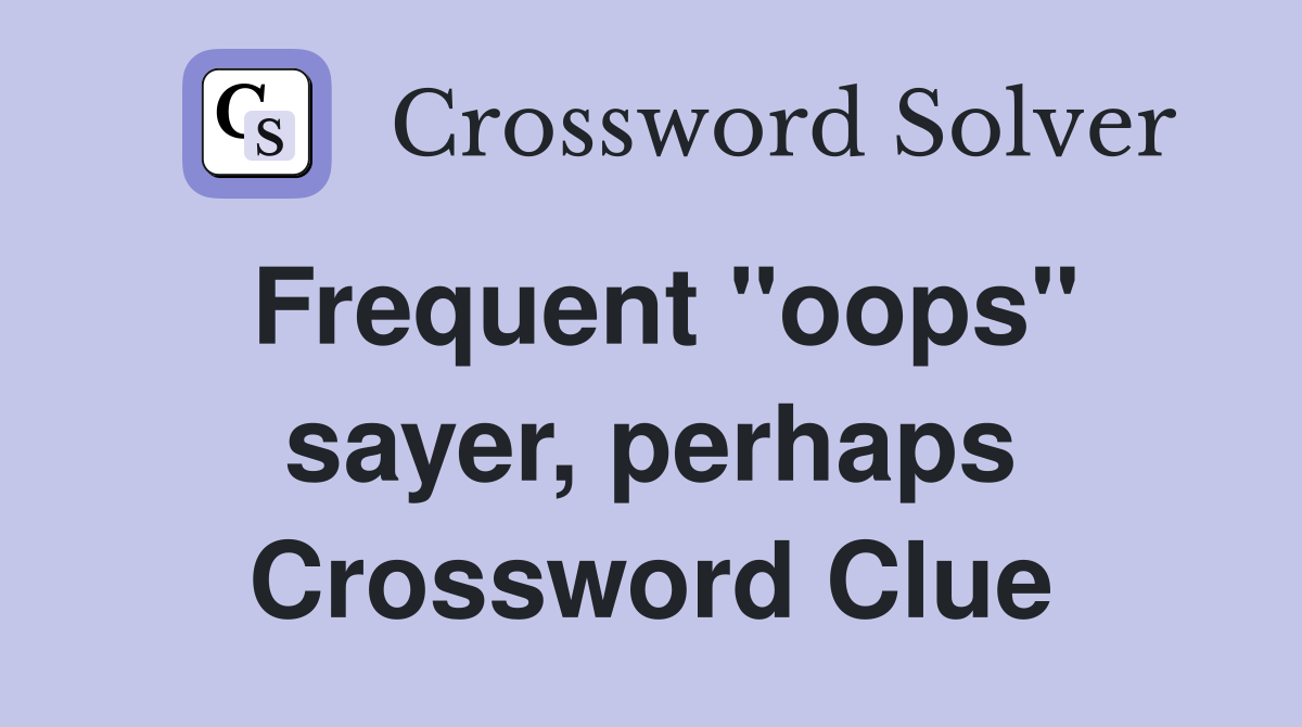 Frequent "oops" sayer, perhaps Crossword Clue