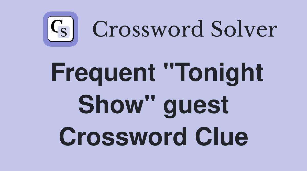 Frequent ''Tonight Show'' guest Crossword Clue