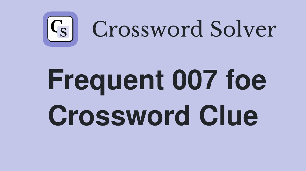 Frequent 007 foe Crossword Clue