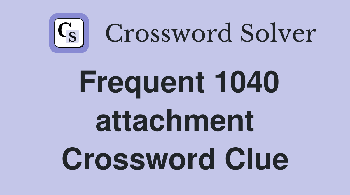 Frequent 1040 attachment Crossword Clue