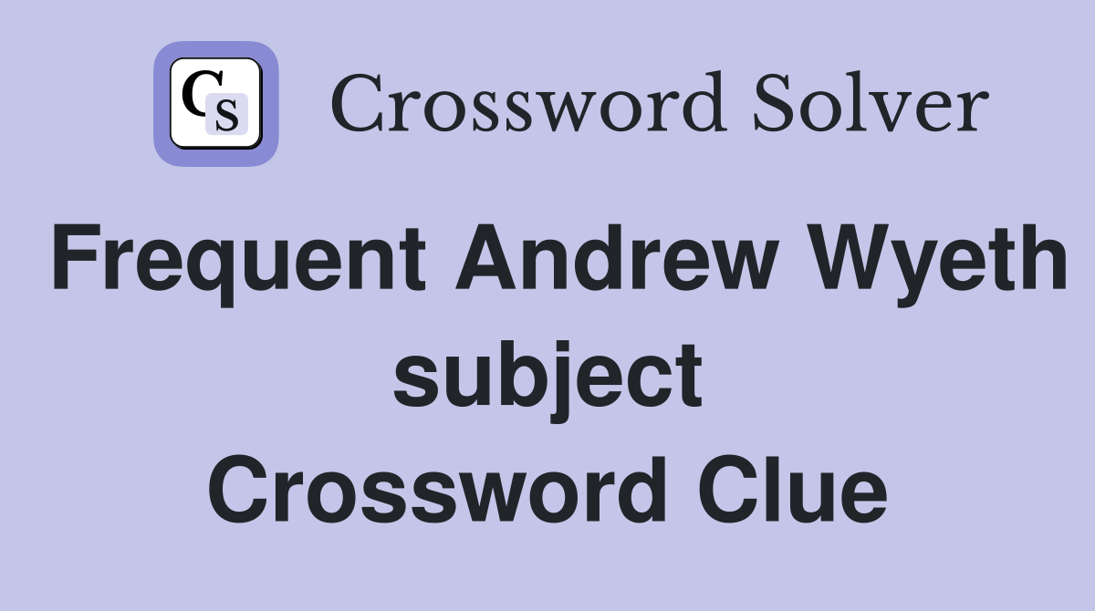 Frequent Andrew Wyeth subject Crossword Clue