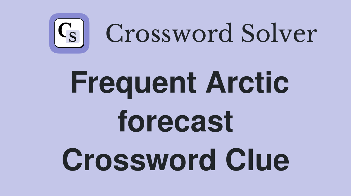 Frequent Arctic forecast Crossword Clue