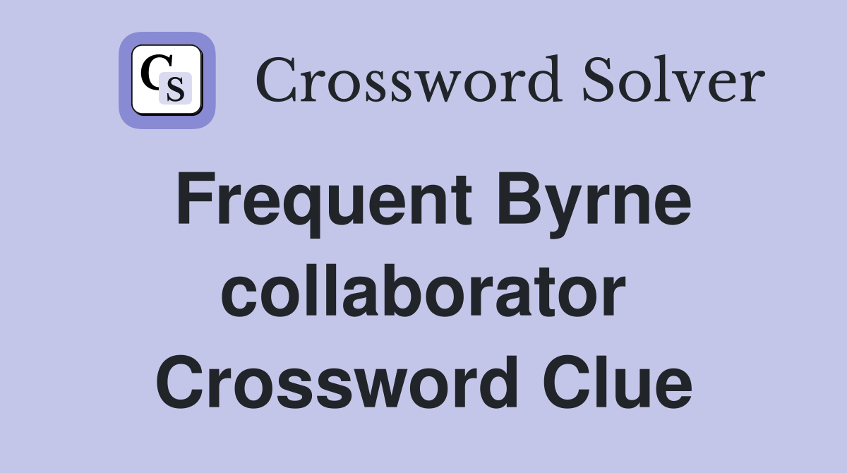 Frequent Byrne collaborator Crossword Clue