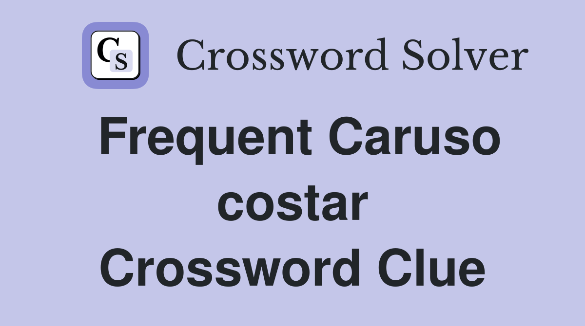 Frequent Caruso costar Crossword Clue