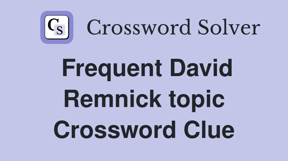 Frequent David Remnick topic Crossword Clue