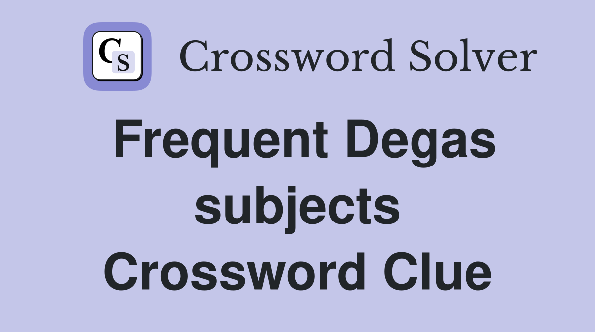 Frequent Degas subjects Crossword Clue