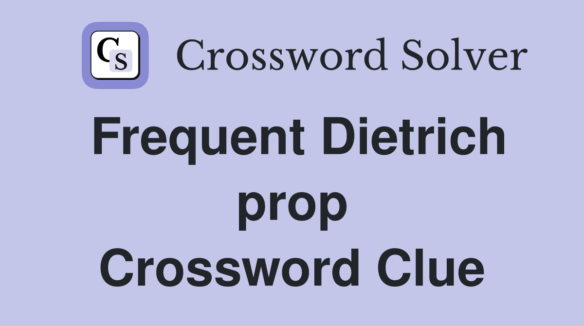 Frequent Dietrich prop Crossword Clue