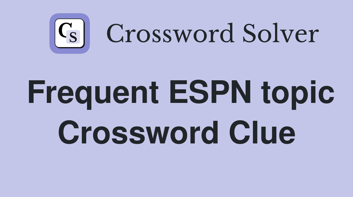 Frequent ESPN topic Crossword Clue