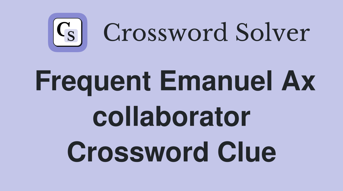 Frequent Emanuel Ax collaborator Crossword Clue
