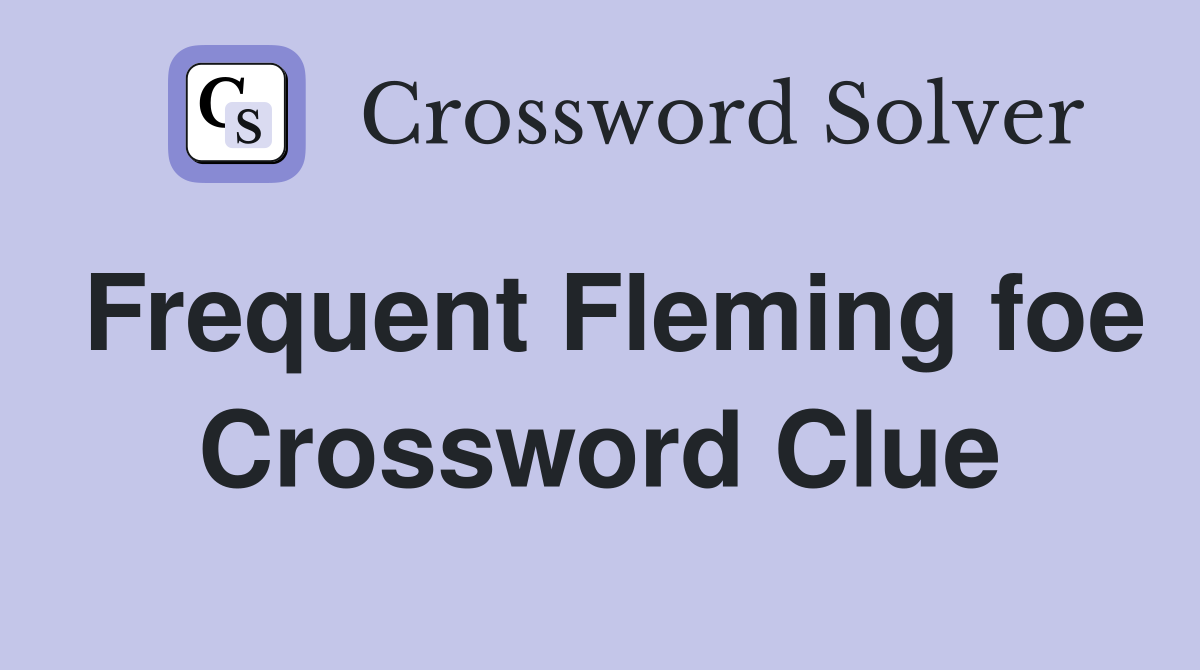 Frequent Fleming foe Crossword Clue