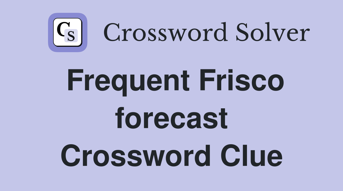 Frequent Frisco forecast Crossword Clue