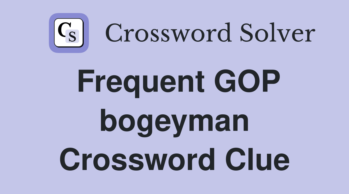 Frequent GOP bogeyman Crossword Clue