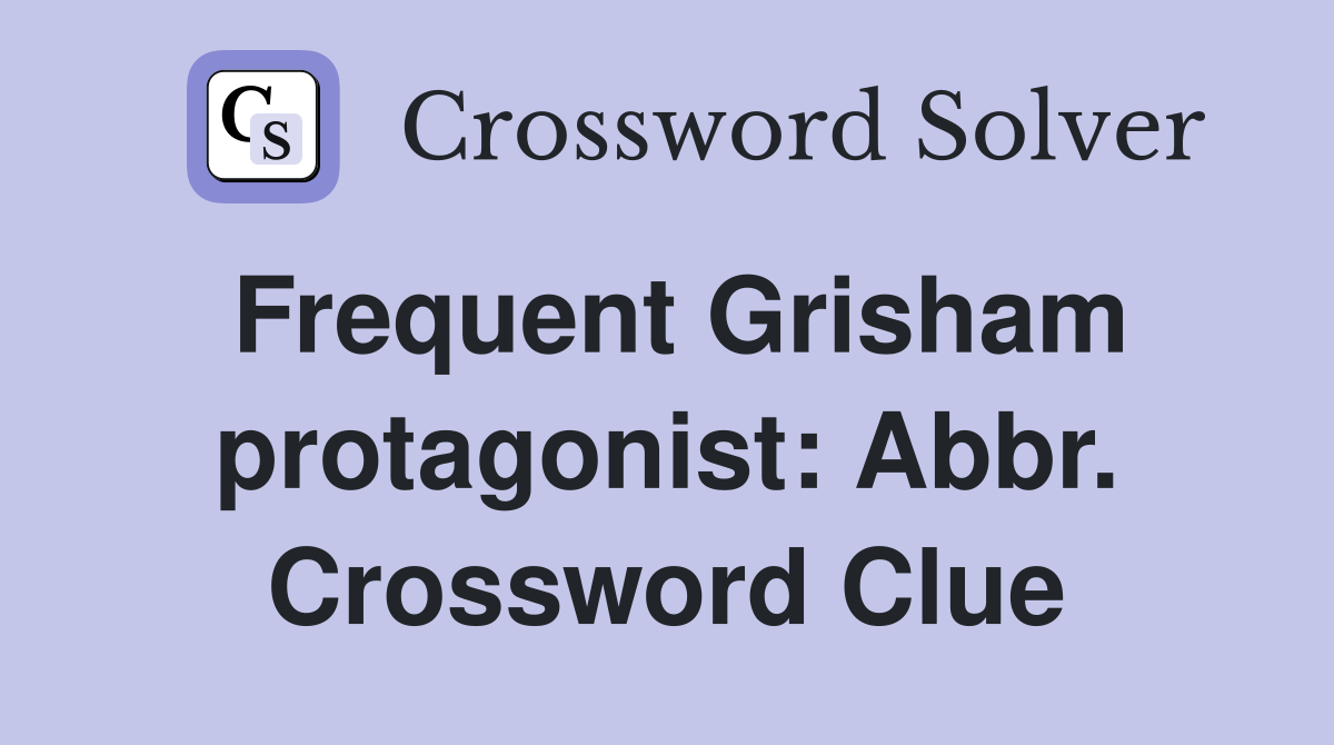 Frequent Grisham protagonist: Abbr. Crossword Clue