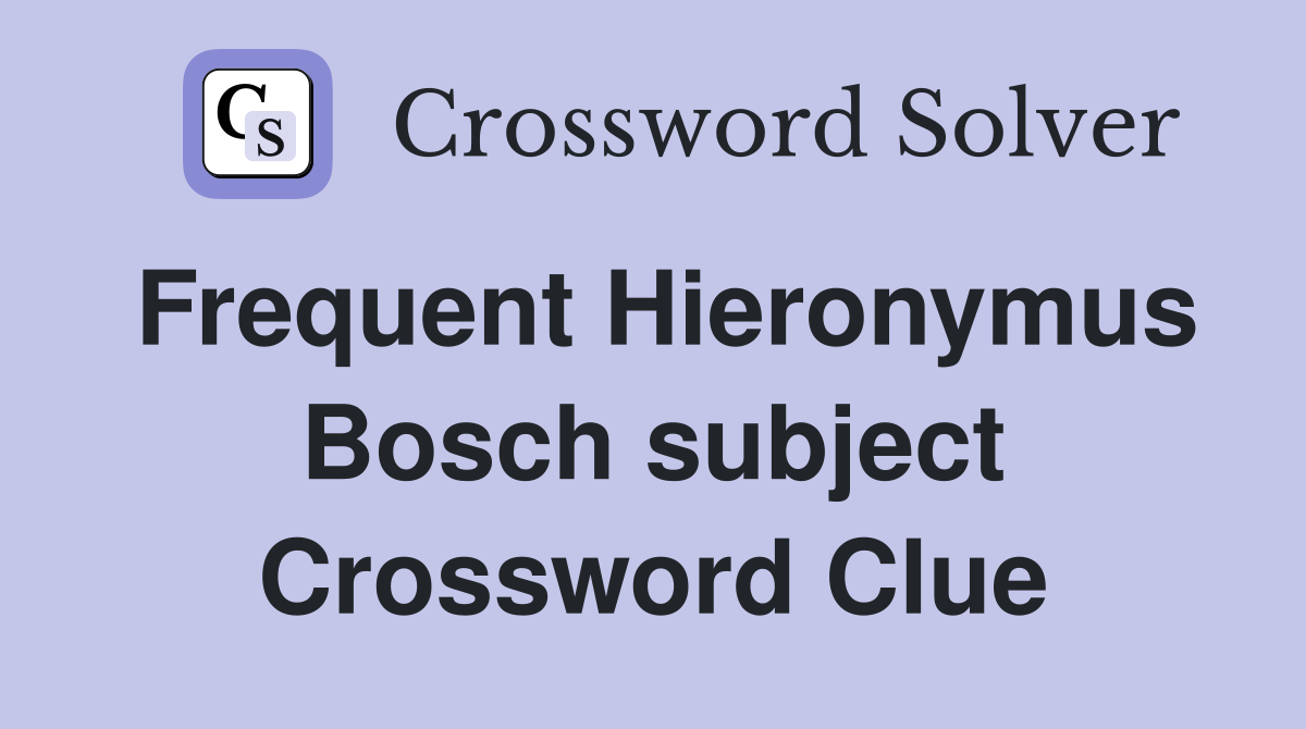 Frequent Hieronymus Bosch subject Crossword Clue