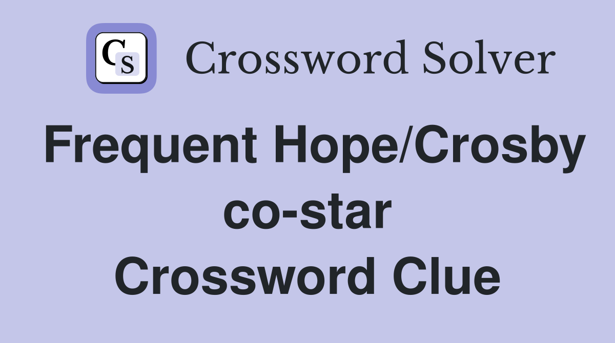 Frequent Hope/Crosby co-star Crossword Clue
