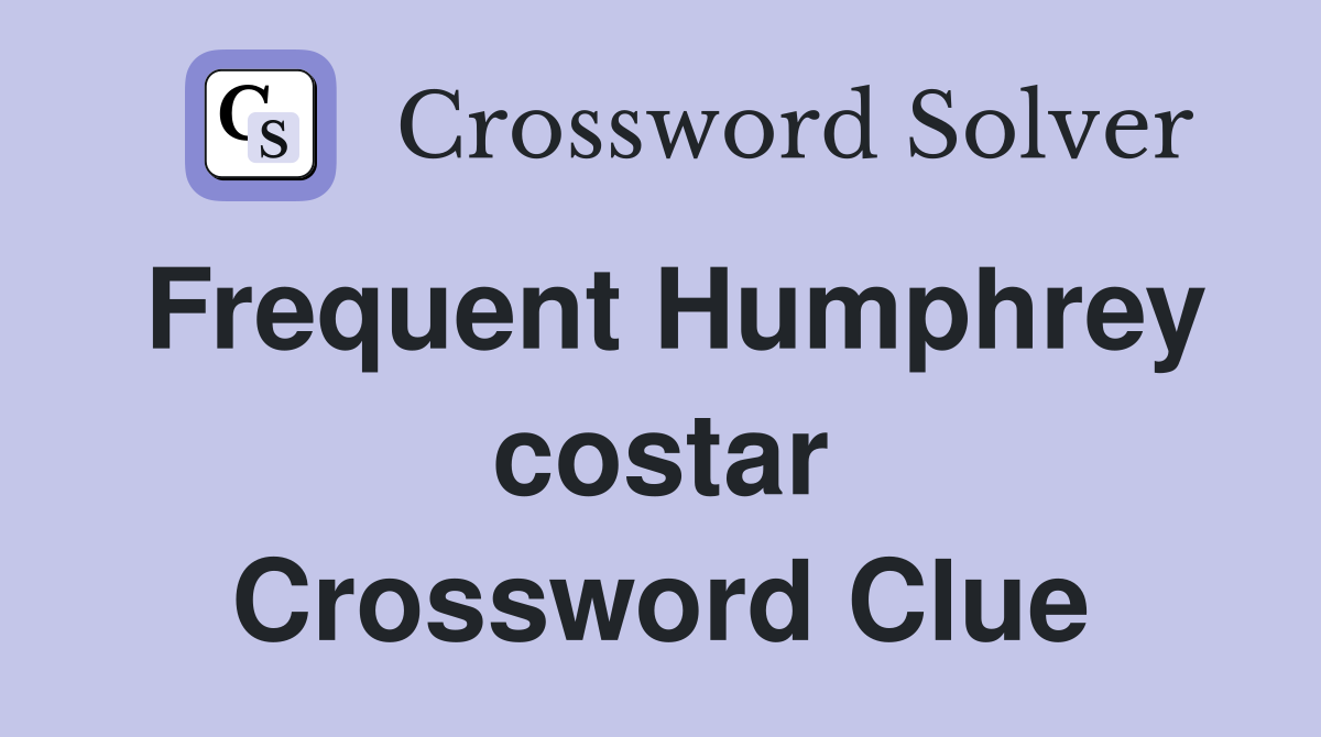 Frequent Humphrey costar Crossword Clue