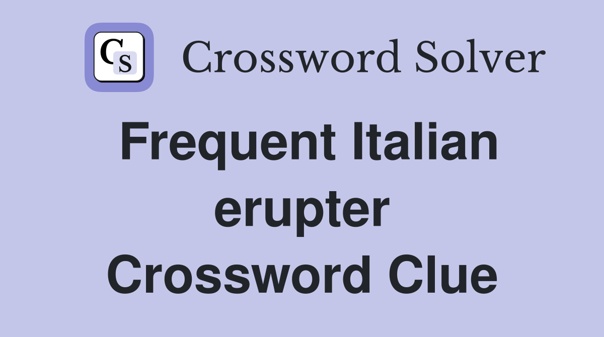 Frequent Italian erupter Crossword Clue