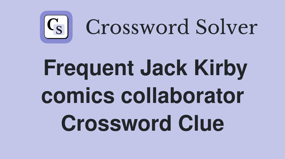Frequent Jack Kirby comics collaborator Crossword Clue