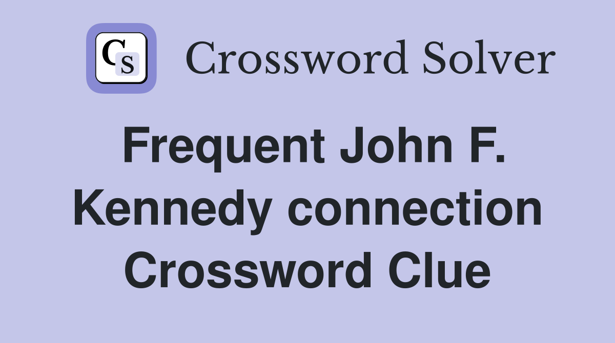 Frequent John F. Kennedy connection Crossword Clue