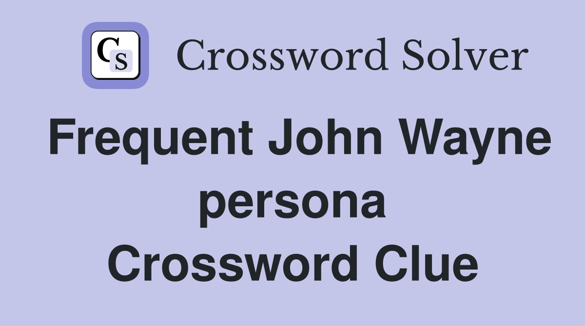 Frequent John Wayne persona Crossword Clue