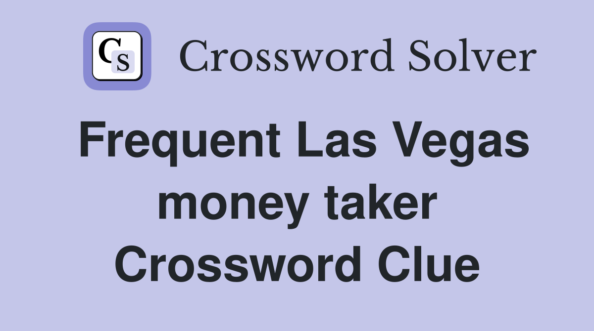 Frequent Las Vegas money taker Crossword Clue