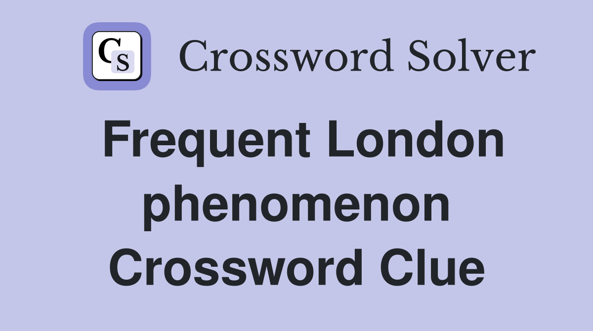 Frequent London phenomenon Crossword Clue