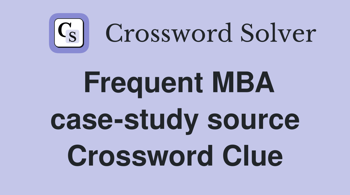 Frequent MBA case-study source Crossword Clue
