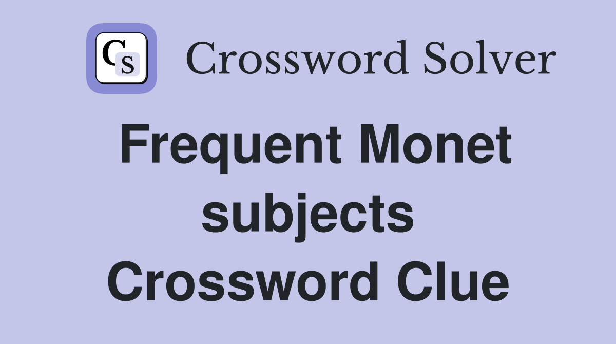 Frequent Monet subjects Crossword Clue