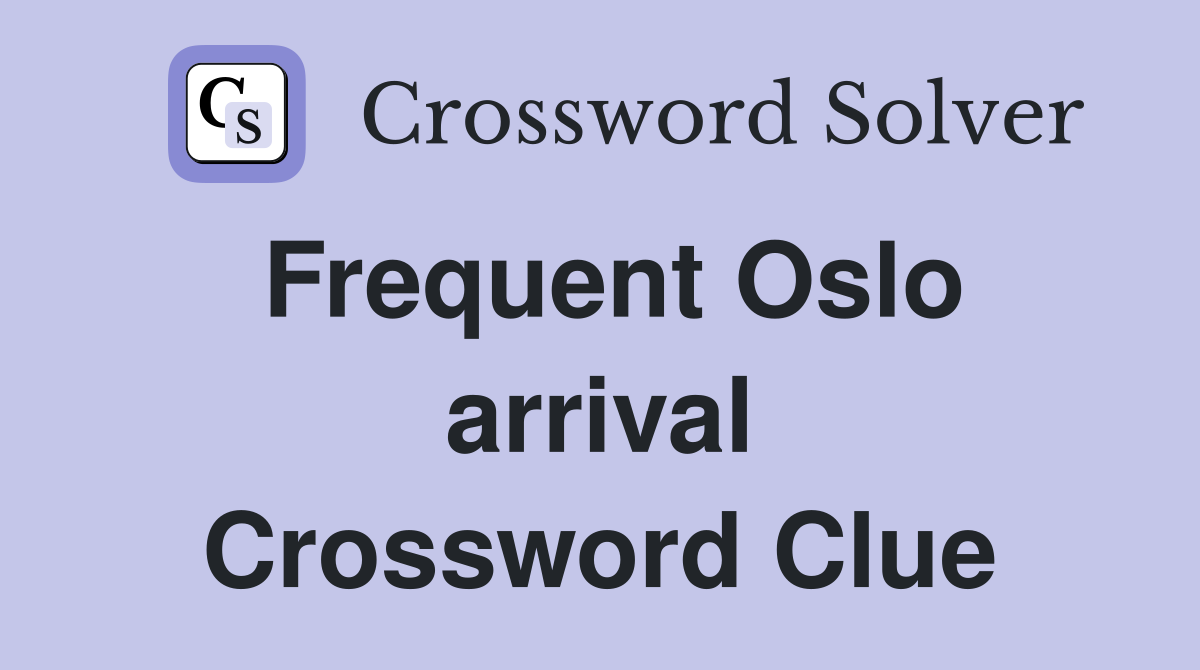 Frequent Oslo arrival Crossword Clue