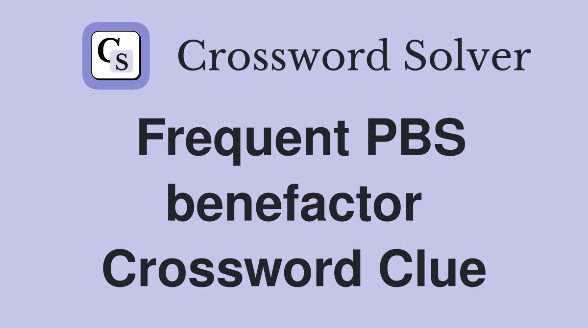 Frequent PBS benefactor Crossword Clue