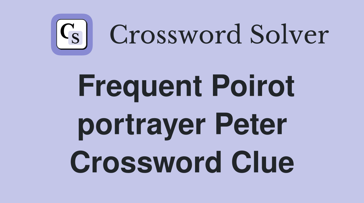 Frequent Poirot portrayer Peter Crossword Clue
