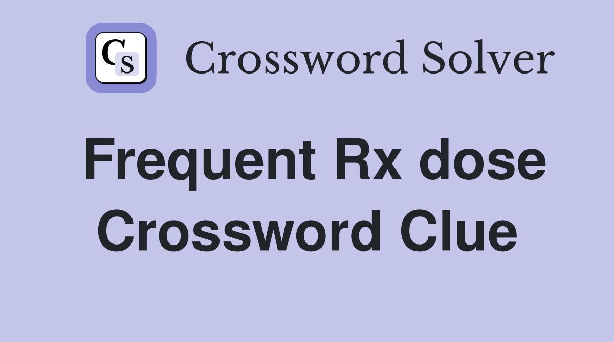 Frequent Rx dose Crossword Clue