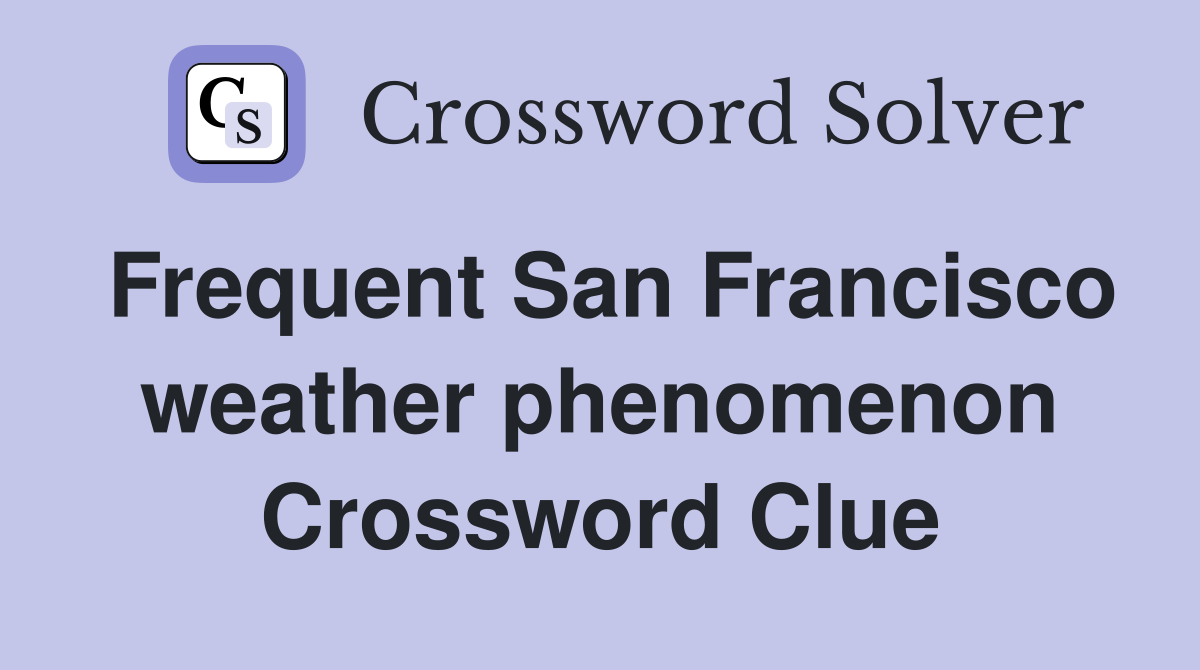 Frequent San Francisco weather phenomenon Crossword Clue