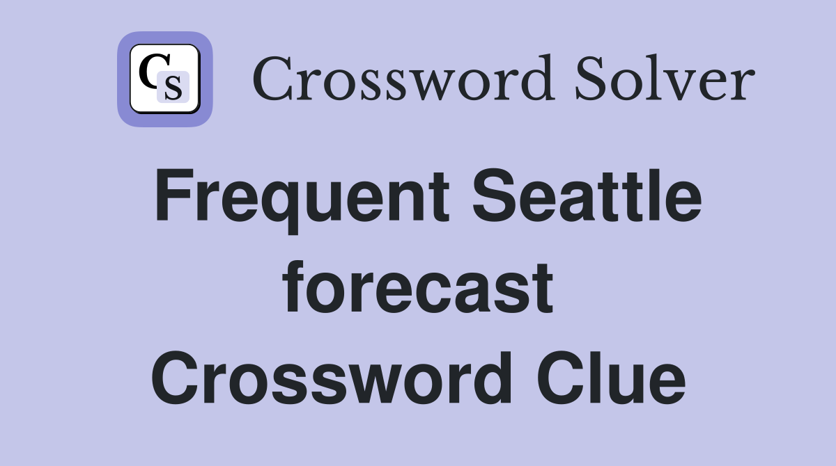Frequent Seattle forecast Crossword Clue