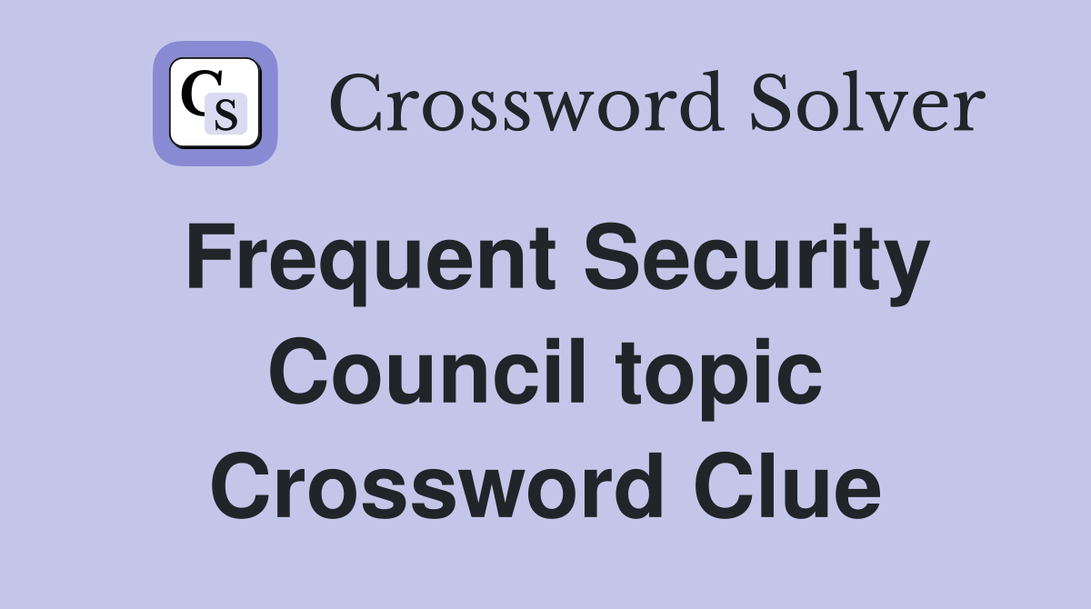 Frequent Security Council topic Crossword Clue