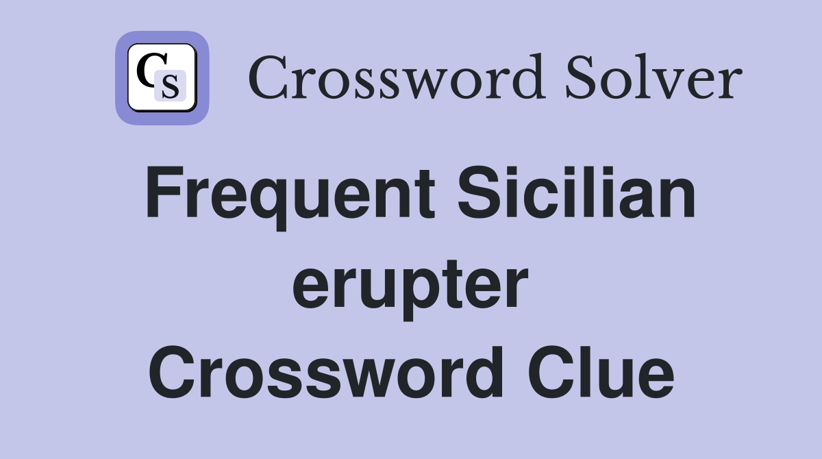 Frequent Sicilian erupter Crossword Clue