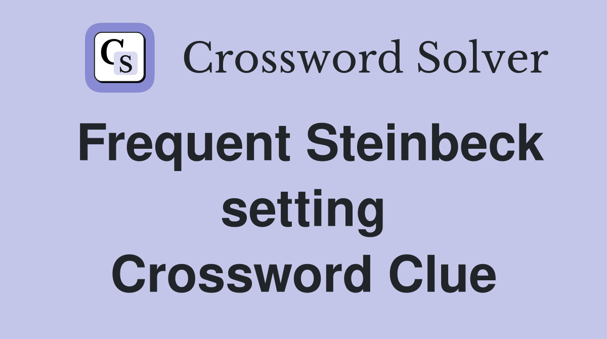 Frequent Steinbeck setting Crossword Clue