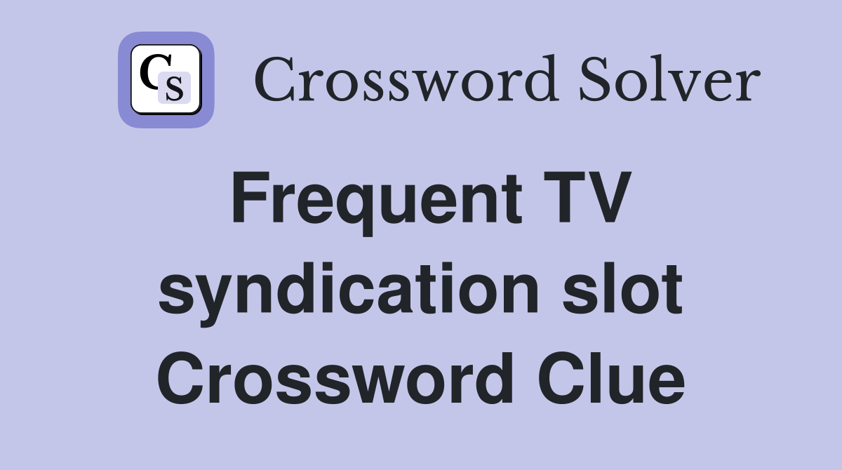 Frequent TV syndication slot Crossword Clue