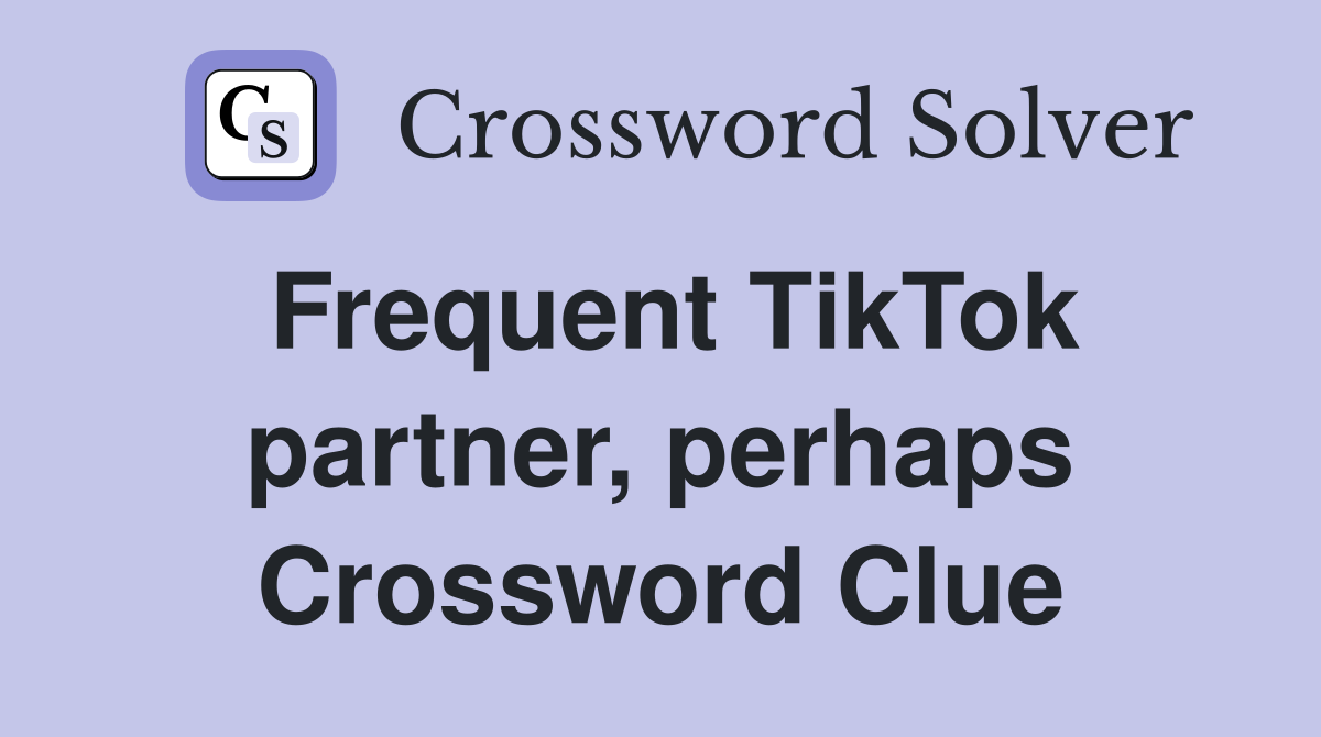 Frequent TikTok partner, perhaps Crossword Clue