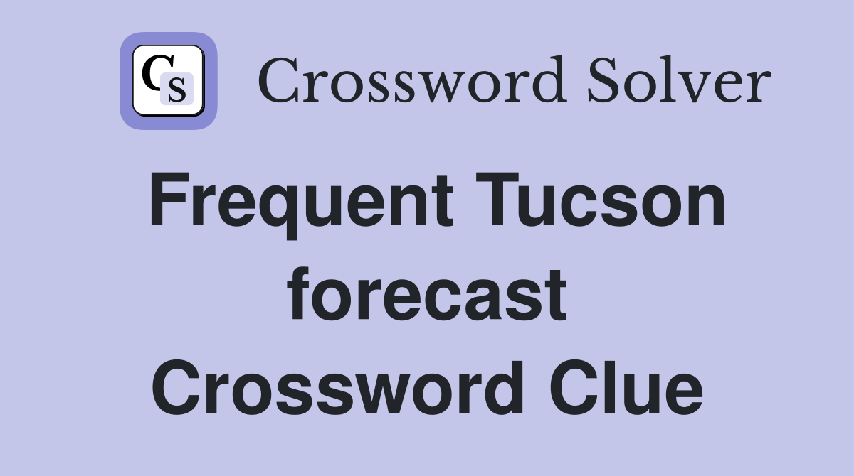 Frequent Tucson forecast Crossword Clue