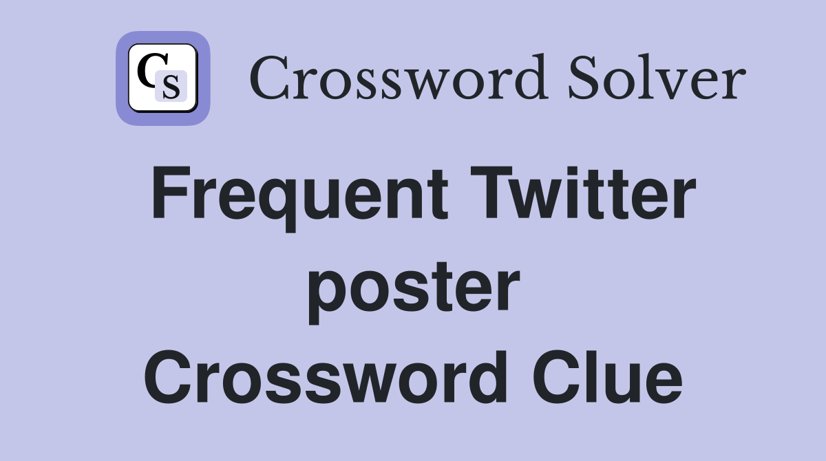 Frequent Twitter poster Crossword Clue