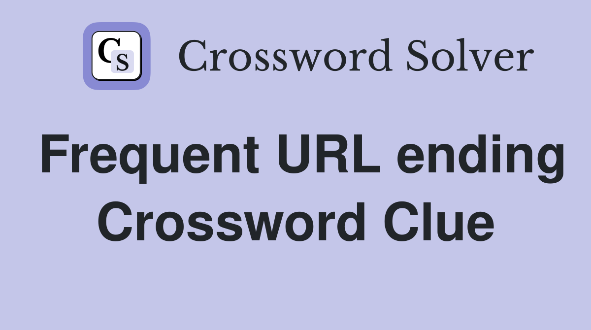 Frequent URL ending Crossword Clue