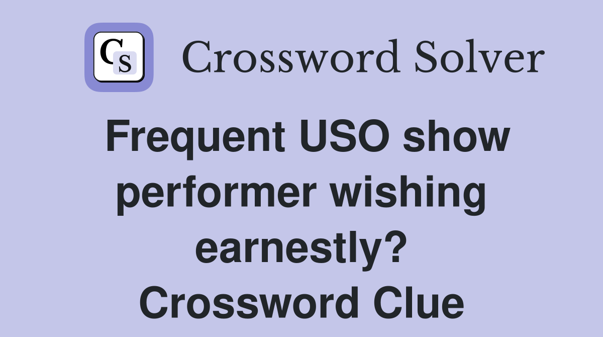 Frequent USO show performer wishing earnestly? Crossword Clue Answers