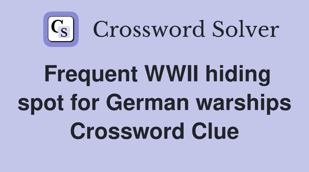 Frequent WWII hiding spot for German warships Crossword Clue