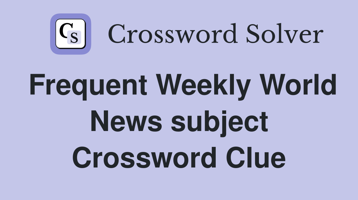 Frequent Weekly World News subject Crossword Clue