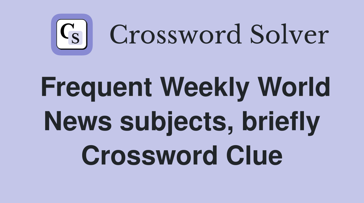 Frequent Weekly World News subjects, briefly Crossword Clue