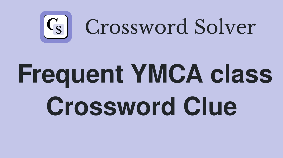 Frequent YMCA class Crossword Clue