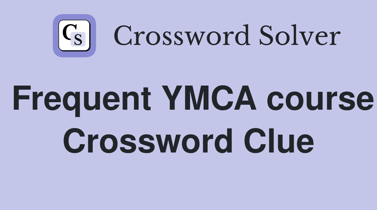 Frequent YMCA course Crossword Clue