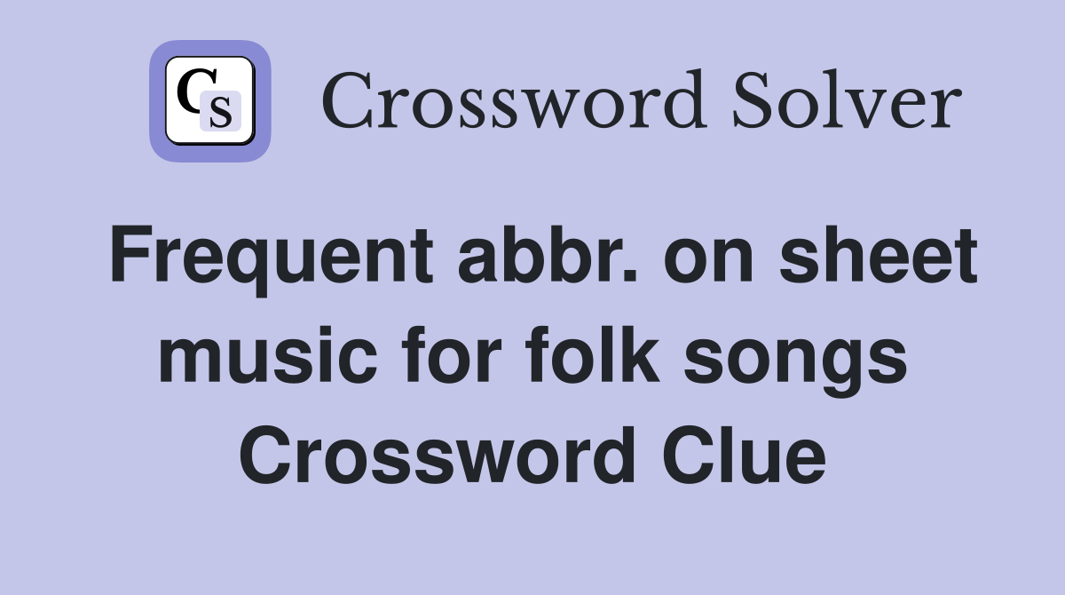 Frequent abbr. on sheet music for folk songs Crossword Clue