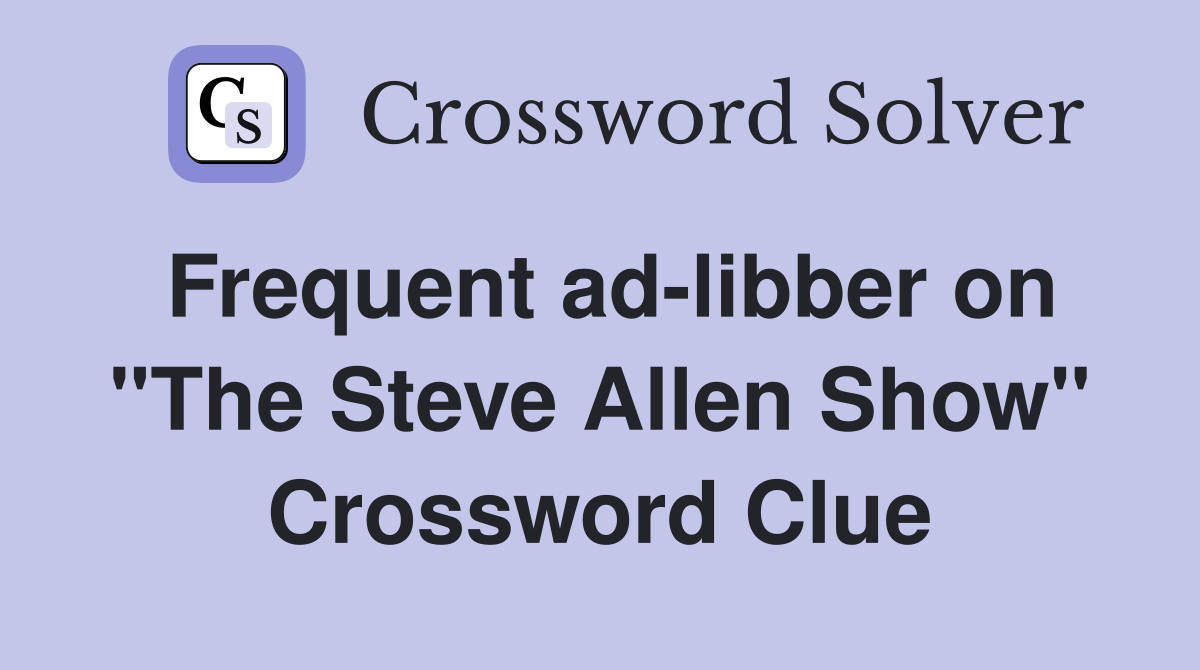 Frequent ad-libber on "The Steve Allen Show" Crossword Clue